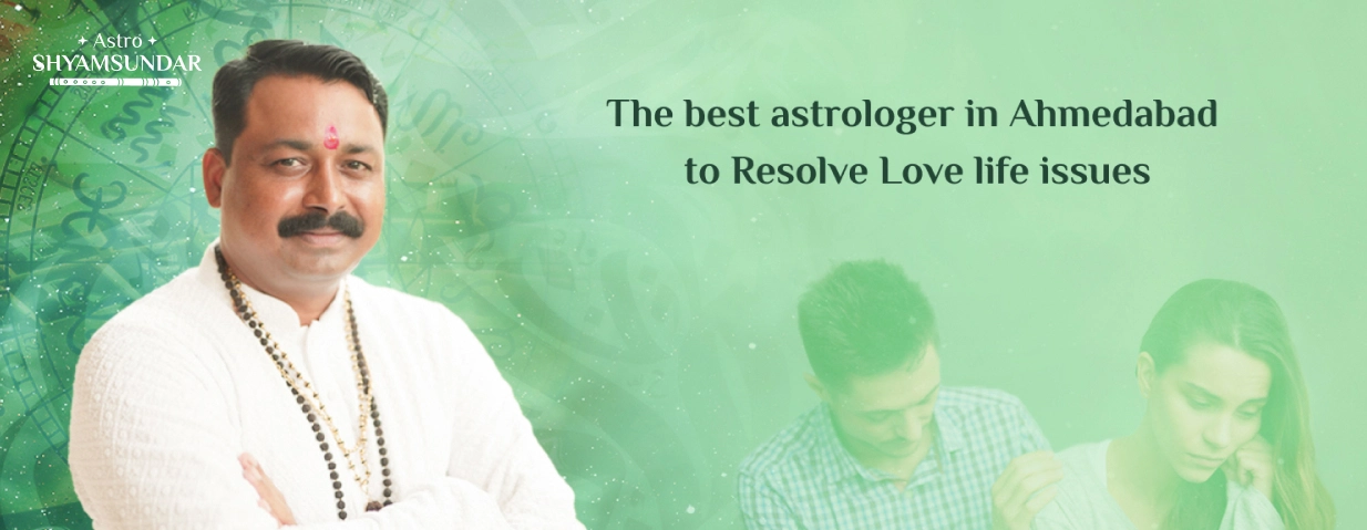 The Best Astrologer in Ahmedabad to resolve love life issues