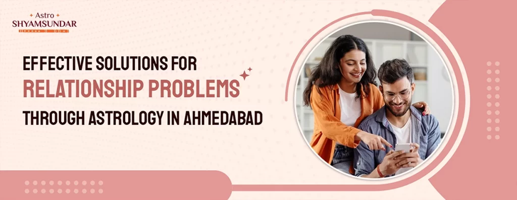 Effective Solution for Relationship Problems through astrology in ahmedabad