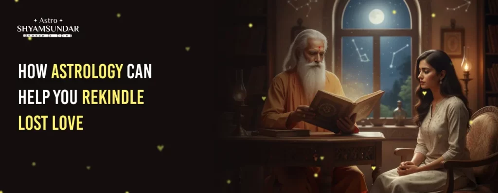 How Astrology Can Help You Rekindle Lost Love