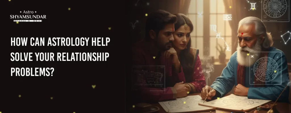 How Can Astrology Help Solve Your Relationship Problems?